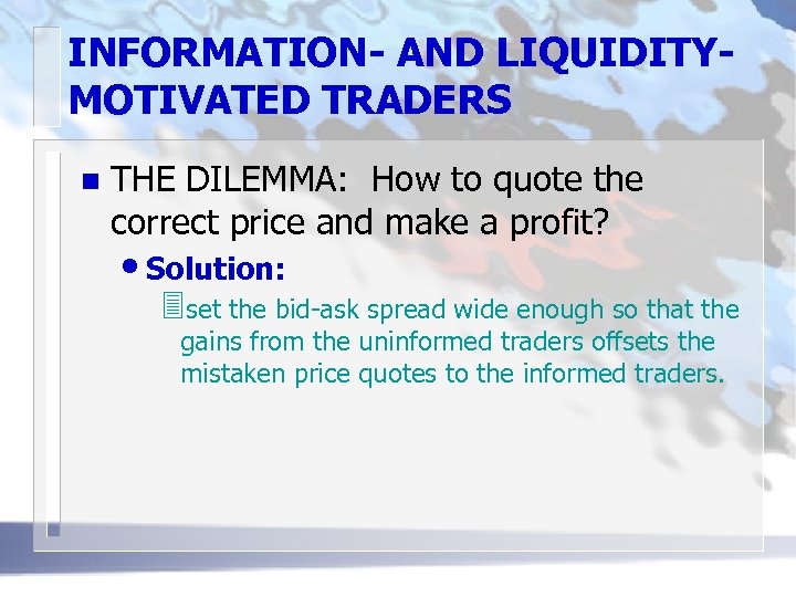 INFORMATION- AND LIQUIDITYMOTIVATED TRADERS n THE DILEMMA: How to quote the correct price and