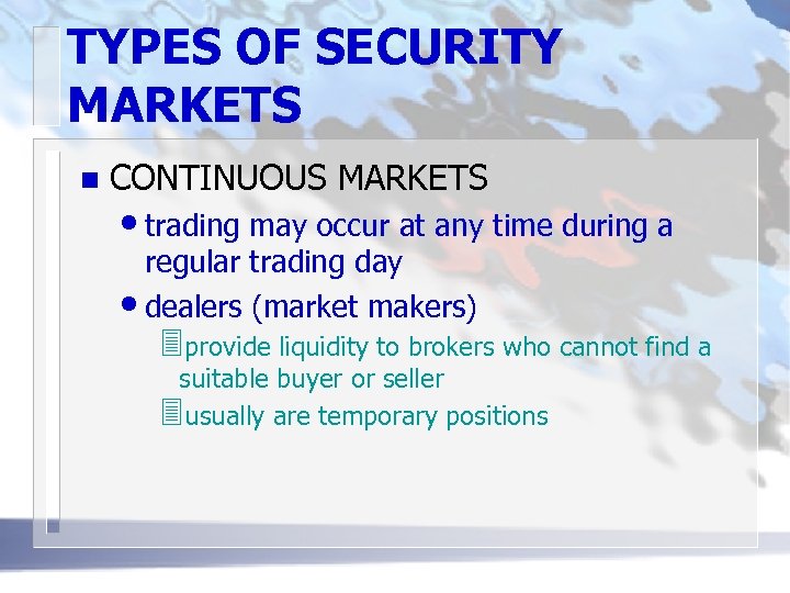 TYPES OF SECURITY MARKETS n CONTINUOUS MARKETS • trading may occur at any time