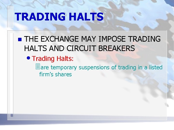 TRADING HALTS n THE EXCHANGE MAY IMPOSE TRADING HALTS AND CIRCUIT BREAKERS • Trading