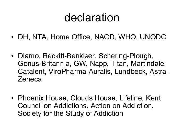 declaration • DH, NTA, Home Office, NACD, WHO, UNODC • Diamo, Reckitt-Benkiser, Schering-Plough, Genus-Britannia,