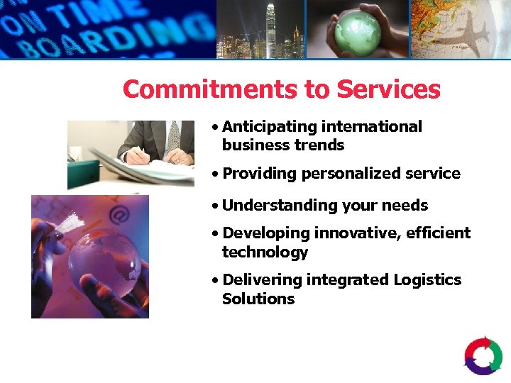 Commitments to Services • Anticipating international business trends • Providing personalized service • Understanding