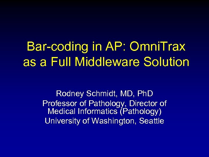 Bar-coding in AP: Omni. Trax as a Full Middleware Solution Rodney Schmidt, MD, Ph.