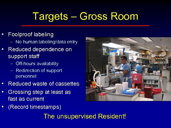 Targets – Gross Room • Foolproof labeling – No human labeling/data entry • Reduced