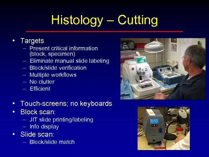 Histology – Cutting • Targets – Present critical information (block, specimen) – Eliminate manual