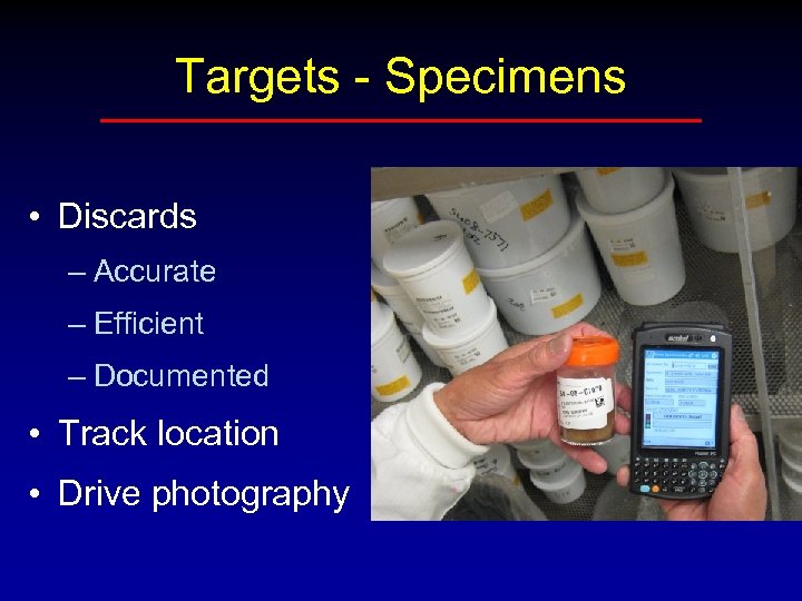 Targets - Specimens • Discards – Accurate – Efficient – Documented • Track location