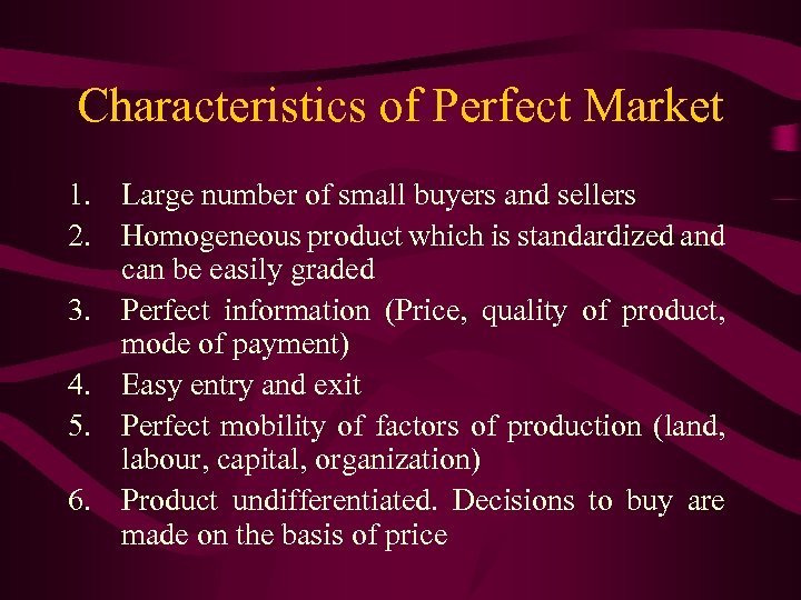 Characteristics of Perfect Market 1. Large number of small buyers and sellers 2. Homogeneous