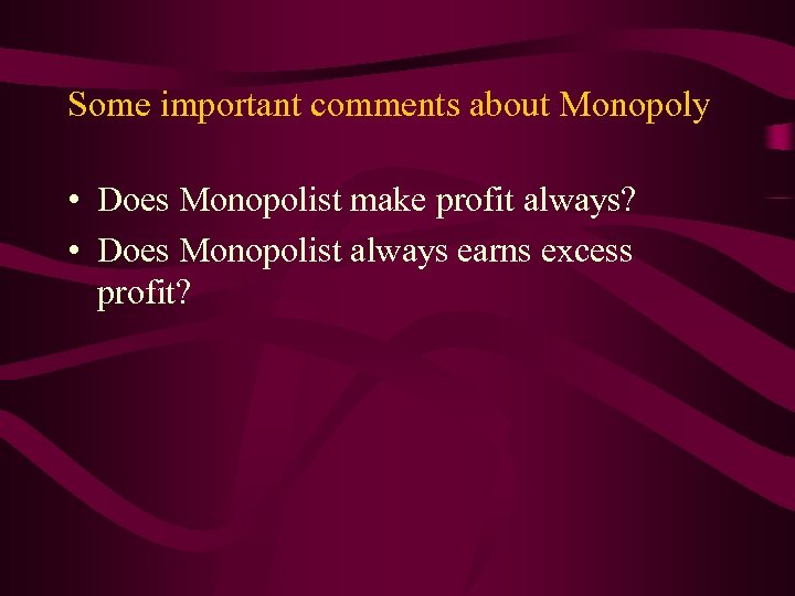 Some important comments about Monopoly • Does Monopolist make profit always? • Does Monopolist
