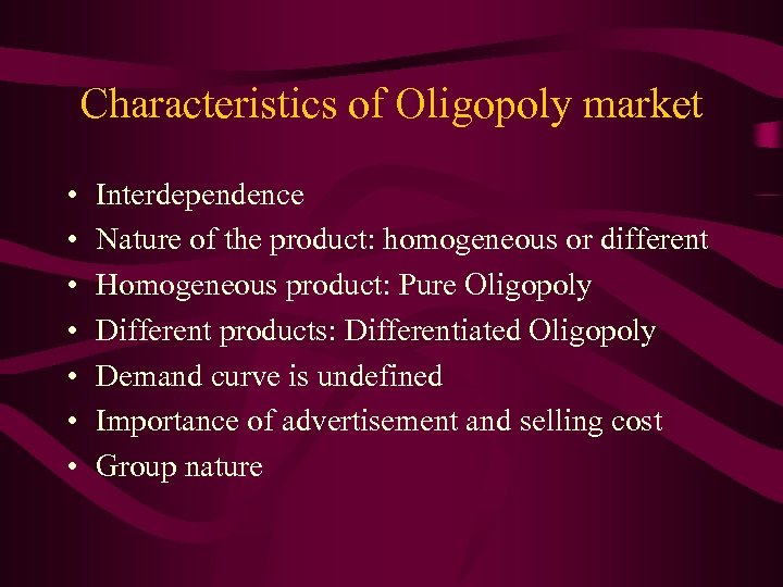Characteristics of Oligopoly market • • Interdependence Nature of the product: homogeneous or different