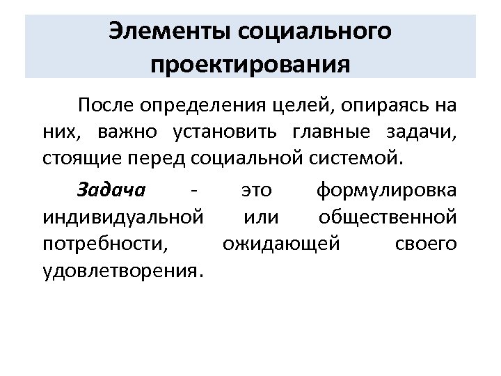 Элементы социального проектирования После определения целей, опираясь на них, важно установить главные задачи, стоящие