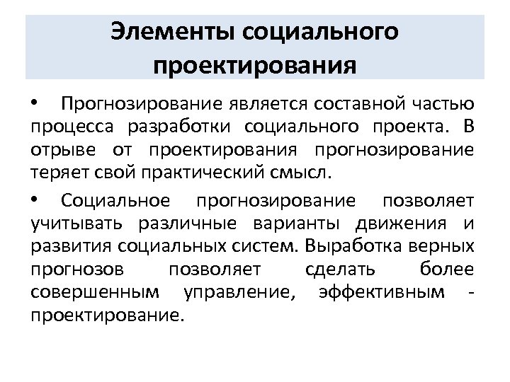 Элементы социального проектирования • Прогнозирование является составной частью процесса разработки социального проекта. В отрыве