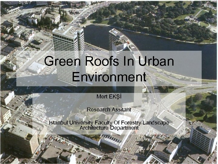 Green Roofs In Urban Environment Mert EKŞİ Research Assitant Istanbul University Faculty Of Forestry