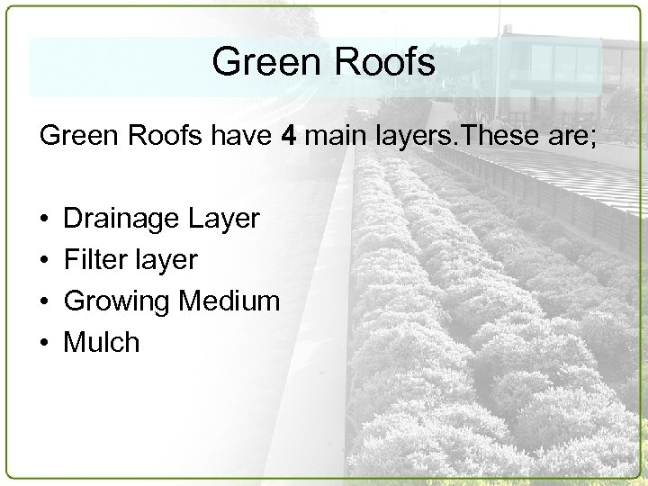 Green Roofs have 4 main layers. These are; • • Drainage Layer Filter layer