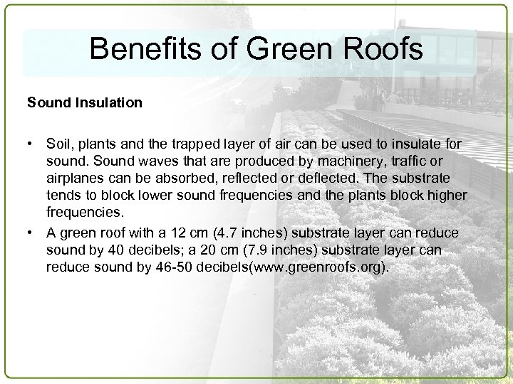 Benefits of Green Roofs Sound Insulation • Soil, plants and the trapped layer of