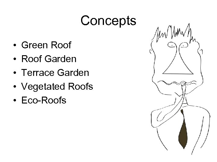 Concepts • • • Green Roof Garden Terrace Garden Vegetated Roofs Eco-Roofs 