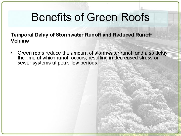 Benefits of Green Roofs Temporal Delay of Stormwater Runoff and Reduced Runoff Volume •