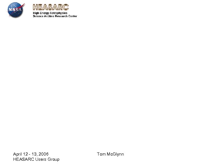 April 12 - 13, 2006 HEASARC Users Group Tom Mc. Glynn 