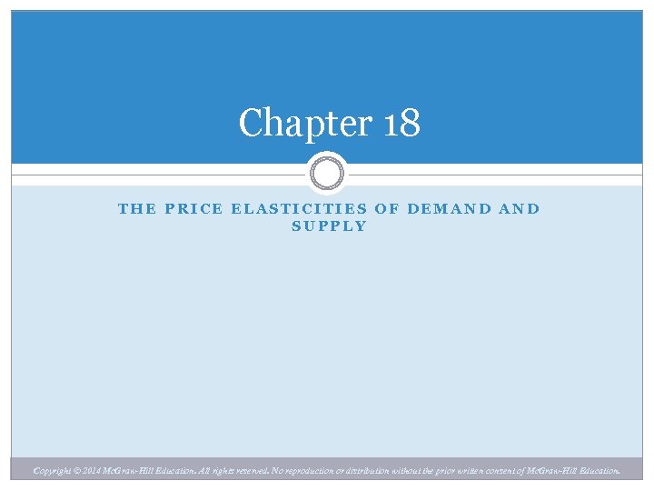 Chapter 18 THE PRICE ELASTICITIES OF DEMAND SUPPLY Chapter 18 Copyright © 2014 Mc.