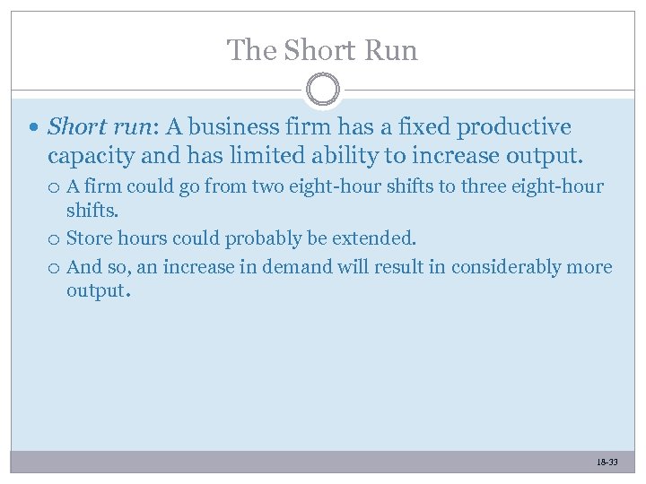 The Short Run Short run: A business firm has a fixed productive capacity and