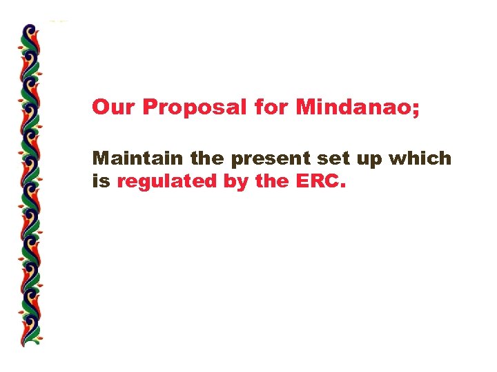 Our Proposal for Mindanao; Maintain the present set up which is regulated by the