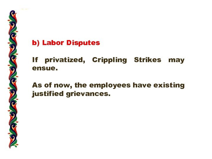 b) Labor Disputes If privatized, ensue. Crippling Strikes may As of now, the employees