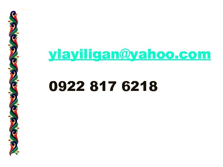 ylayiligan@yahoo. com 0922 817 6218 