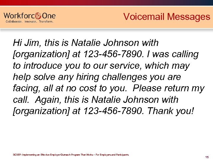 Voicemail Messages Hi Jim, this is Natalie Johnson with [organization] at 123 -456 -7890.
