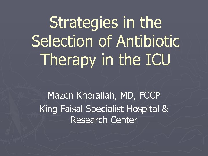 Strategies in the Selection of Antibiotic Therapy in the ICU Mazen Kherallah, MD, FCCP