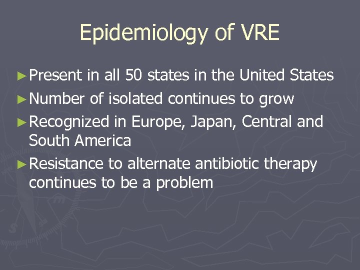 Epidemiology of VRE ► Present in all 50 states in the United States ►