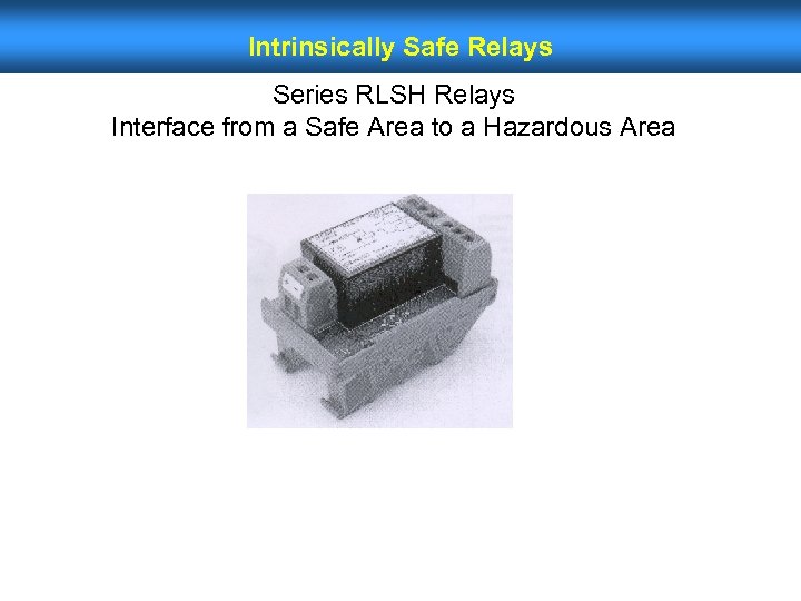 Intrinsically Safe Relays Series RLSH Relays Interface from a Safe Area to a Hazardous