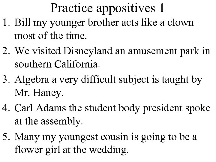 Practice appositives 1 1. Bill my younger brother acts like a clown most of