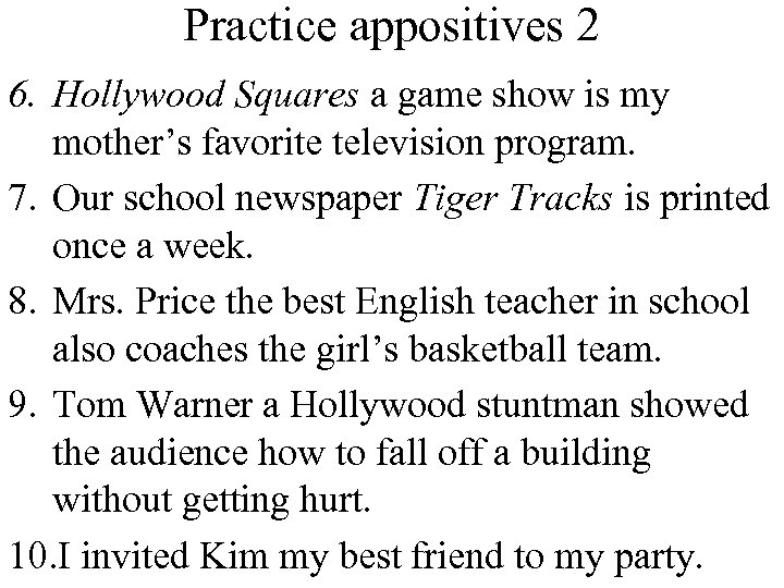 Practice appositives 2 6. Hollywood Squares a game show is my mother’s favorite television