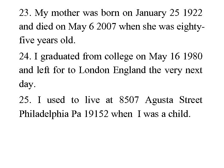 23. My mother was born on January 25 1922 and died on May 6