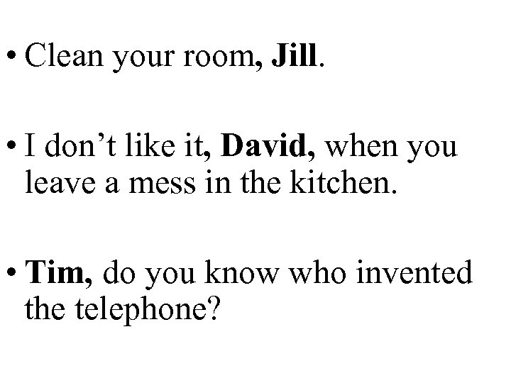  • Clean your room, Jill. • I don’t like it, David, when you