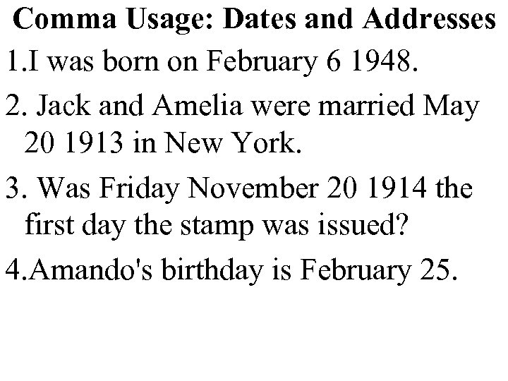 Comma Usage: Dates and Addresses 1. I was born on February 6 1948. 2.