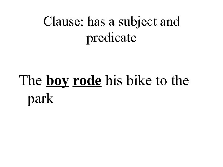 Clause: has a subject and predicate The boy rode his bike to the park