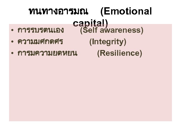 ทนทางอารมณ (Emotional capital) • การรบรตนเอง (Self awareness) • ความมศกดศร (Integrity) • การมความยดหยน (Resilience) 