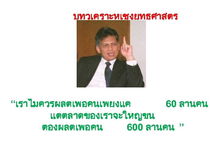 บทวเคราะหเชงยทธศาสตร “เราไมควรผลตเพอคนเพยงแค 60 ลานคน แตตลาดของเราจะใหญขน ตองผลตเพอคน 600 ลานคน ” 