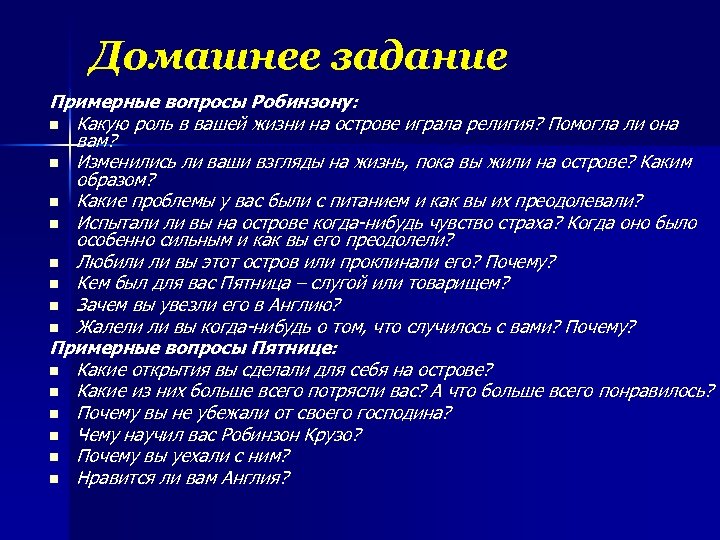 Домашнее задание Примерные вопросы Робинзону: n Какую роль в вашей жизни на острове играла