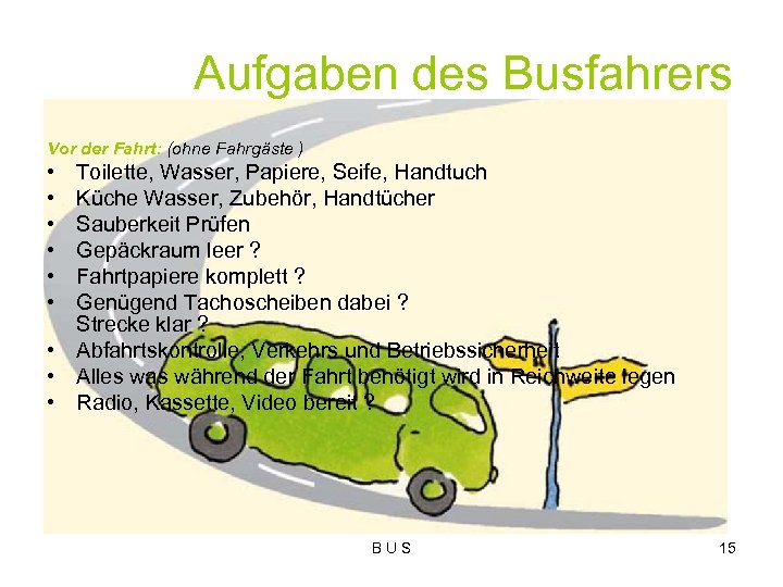 Aufgaben des Busfahrers Vor der Fahrt: (ohne Fahrgäste ) • • • Toilette, Wasser,