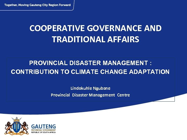 COOPERATIVE GOVERNANCE AND TRADITIONAL AFFAIRS PROVINCIAL DISASTER MANAGEMENT : CONTRIBUTION TO CLIMATE CHANGE ADAPTATION