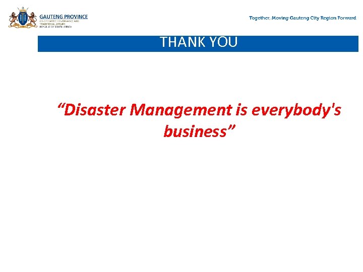 THANK YOU “Disaster Management is everybody's business” 