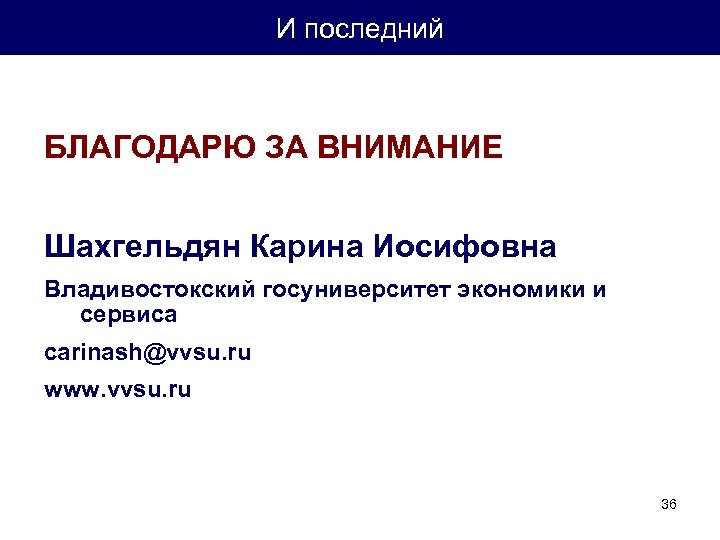 И последний БЛАГОДАРЮ ЗА ВНИМАНИЕ Шахгельдян Карина Иосифовна Владивостокский госуниверситет экономики и сервиса carinash@vvsu.