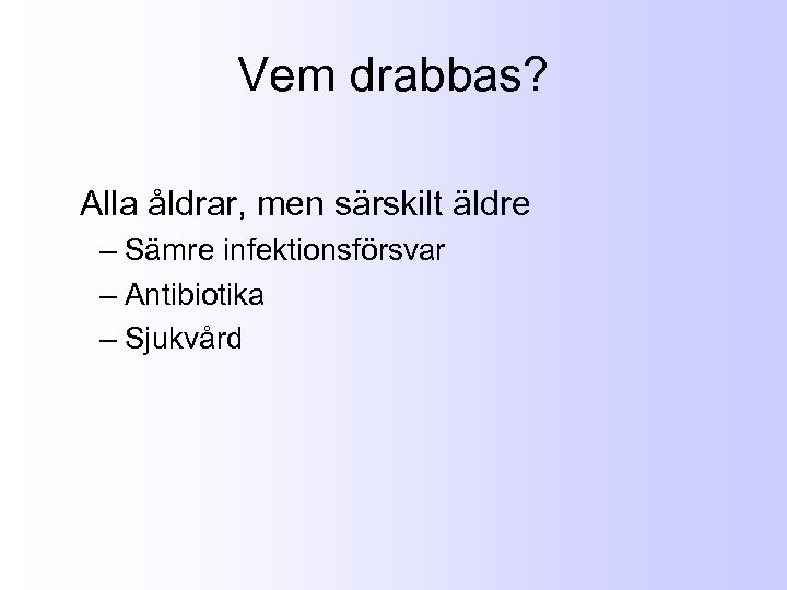 Vem drabbas? Alla åldrar, men särskilt äldre – Sämre infektionsförsvar – Antibiotika – Sjukvård