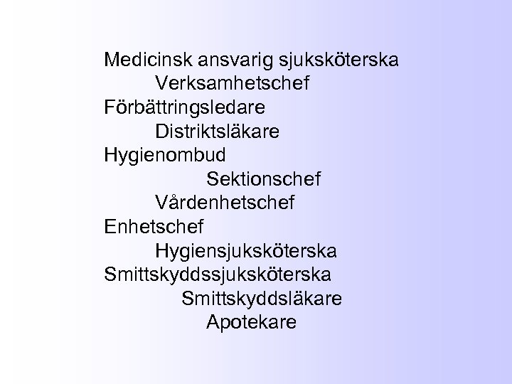 Medicinsk ansvarig sjuksköterska Verksamhetschef Förbättringsledare Distriktsläkare Hygienombud Sektionschef Vårdenhetschef Enhetschef Hygiensjuksköterska Smittskyddsläkare Apotekare 