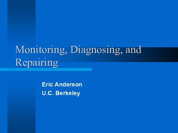 Monitoring Diagnosing and Repairing Eric Anderson U C