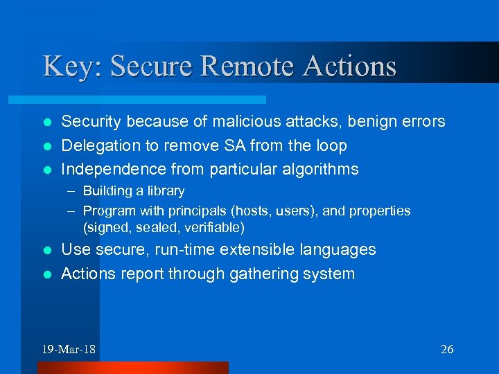 Key: Secure Remote Actions Security because of malicious attacks, benign errors l Delegation to