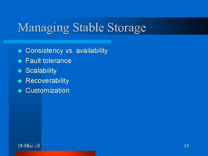 Managing Stable Storage l l l Consistency vs. availability Fault tolerance Scalability Recoverability Customization