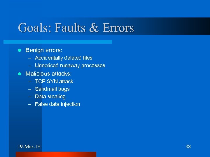 Goals: Faults & Errors l Benign errors: – Accidentally deleted files – Unnoticed runaway