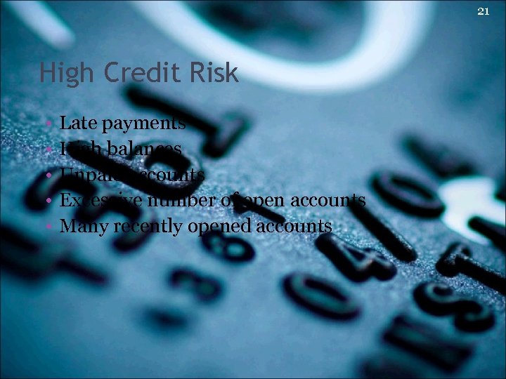 21 High Credit Risk • • • Late payments High balances Unpaid accounts Excessive