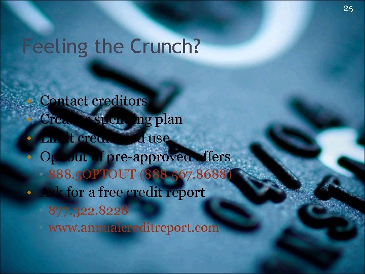 25 Feeling the Crunch? • • Contact creditors Create a spending plan Limit credit